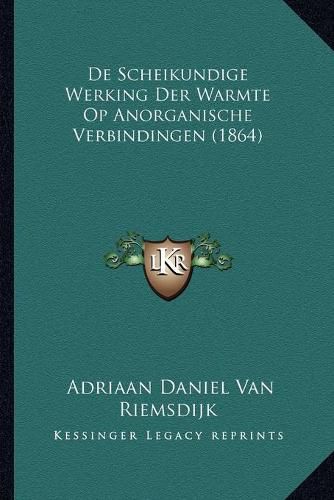 Cover image for de Scheikundige Werking Der Warmte Op Anorganische Verbindingen (1864)