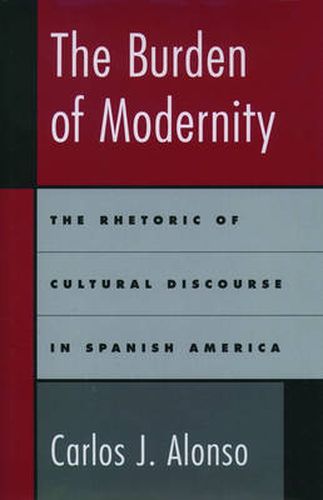 Cover image for The Burden of Modernity: The Rhetoric of Cultural Discourse in Spanish America