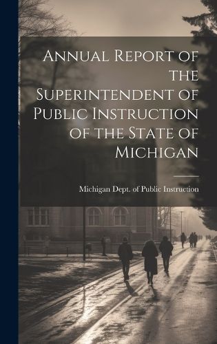 Cover image for Annual Report of the Superintendent of Public Instruction of the State of Michigan