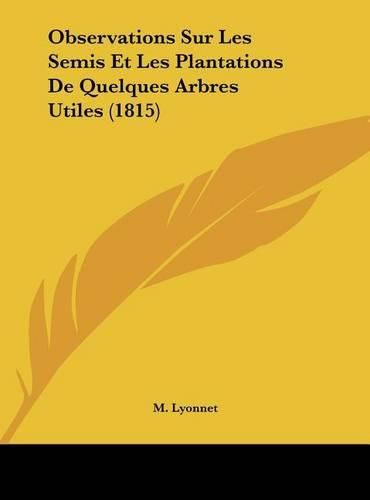 Observations Sur Les Semis Et Les Plantations de Quelques Arbres Utiles (1815)