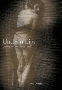 Cover image for Unclean Lips: Obscenity, Jews, and American Culture