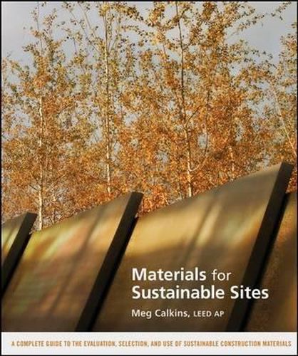 Cover image for Materials for Sustainable Sites: A Complete Guide to the Evaluation, Selection, and Use of Sustainable Construction Materials