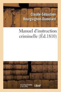 Cover image for Manuel d'Instruction Criminelle: Code d'Instruction Criminelle. Code Penal. Loi Et Reglement Sur l'Organisation Judiciaire