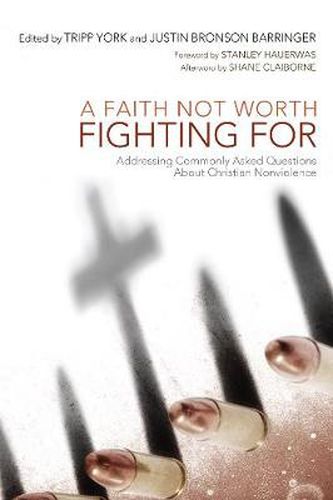 A Faith Not Worth Fighting for: Addressing Commonly Asked Questions about Christian Nonviolence