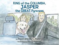 Cover image for King of the Columbia, JASPER the GREAT Pyrenees