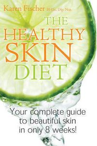 Cover image for The Healthy Skin Diet: Your Complete Guide to Beautiful Skin in Only 8 Weeks!