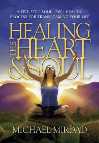 Cover image for Healing the Heart & Soul: A Five-Step, Soul-Level Healing Process for Transforming Your Life