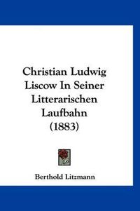 Cover image for Christian Ludwig Liscow in Seiner Litterarischen Laufbahn (1883)