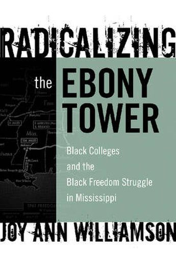 Cover image for Radicalizing the Ebony Tower: Black Colleges and the Black Freedom Struggle in Mississippi