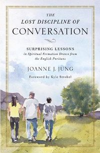 Cover image for The Lost Discipline of Conversation: Surprising Lessons in Spiritual Formation Drawn from the English Puritans