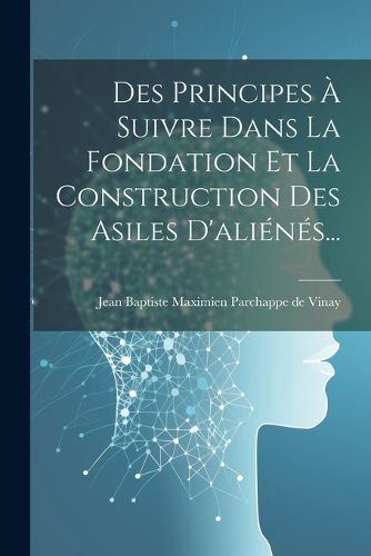 Cover image for Des Principes A Suivre Dans La Fondation Et La Construction Des Asiles D'alienes...