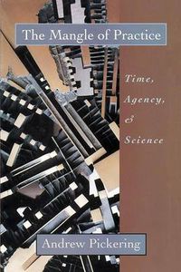 Cover image for The Mangle of Practice: Time, Agency and Science