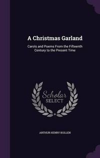 Cover image for A Christmas Garland: Carols and Poems from the Fifteenth Century to the Present Time