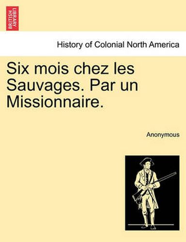 Cover image for Six Mois Chez Les Sauvages. Par Un Missionnaire.