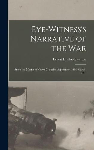 Cover image for Eye-witness's Narrative of the war; From the Marne to Neuve Chapelle, September, 1914-March, 1915