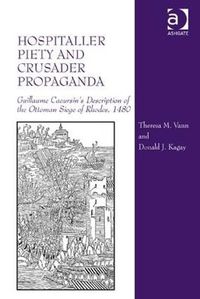 Cover image for Hospitaller Piety and Crusader Propaganda: Guillaume Caoursin's Description of the Ottoman Siege of Rhodes, 1480