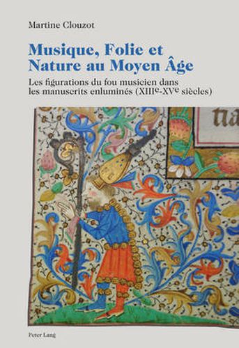 Cover image for Musique, Folie Et Nature Au Moyen Age: Les Figurations Du Fou Musicien Dans Les Manuscrits Enlumines (XIII E -XV E Siecles)