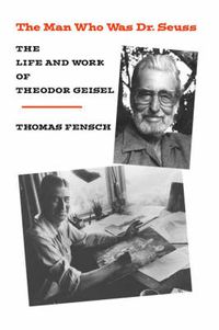 Cover image for The Man Who Was Dr. Seuss: The Life and Work of Theodor Geisel