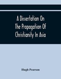 Cover image for A Dissertation On The Propagation Of Christianity In Asia