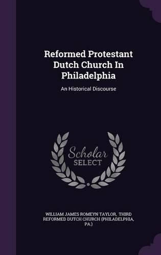 Reformed Protestant Dutch Church in Philadelphia: An Historical Discourse