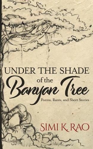 Cover image for Under the Shade of the Banyan Tree: Poems, Rants, and Short Stories