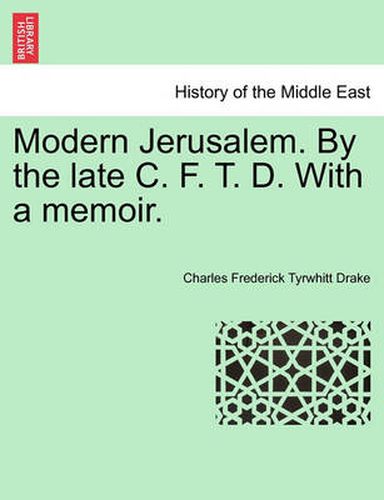 Cover image for Modern Jerusalem. by the Late C. F. T. D. with a Memoir.