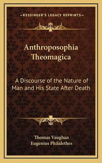 Cover image for Anthroposophia Theomagica: A Discourse of the Nature of Man and His State After Death