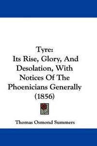 Cover image for Tyre: Its Rise, Glory, and Desolation, with Notices of the Phoenicians Generally (1856)