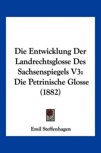 Cover image for Die Entwicklung Der Landrechtsglosse Des Sachsenspiegels V3: Die Petrinische Glosse (1882)