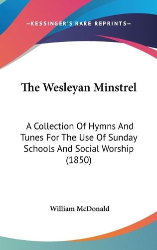 Cover image for The Wesleyan Minstrel: A Collection of Hymns and Tunes for the Use of Sunday Schools and Social Worship (1850)