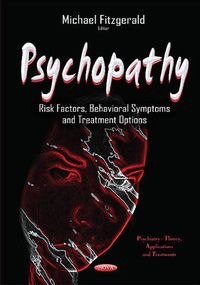 Cover image for Psychopathy: Risk Factors, Behavioral Symptoms & Treatment Options