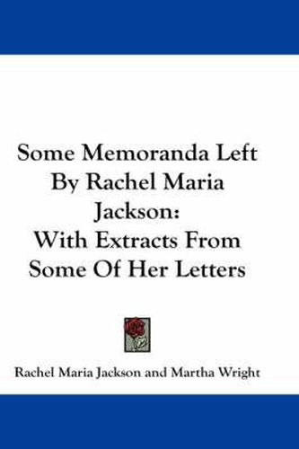 Cover image for Some Memoranda Left by Rachel Maria Jackson: With Extracts from Some of Her Letters