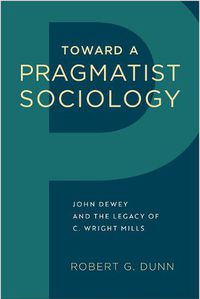 Cover image for Toward a Pragmatist Sociology: John Dewey and the Legacy of C. Wright Mills