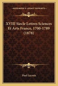 Cover image for XVIII Siecle Lettres Sciences Et Arts France, 1700-1789 (1878)