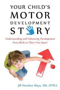 Cover image for Your Child's Motor Development Story: Understanding and Enhancing Development from Birth to Their First Sport