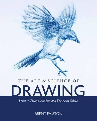 The Art and Science of Drawing: Learn to Observe, Analyze, and Draw Any Subject