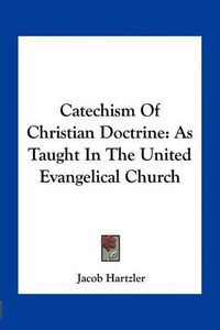 Cover image for Catechism of Christian Doctrine: As Taught in the United Evangelical Church