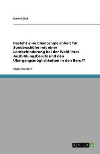Cover image for Besteht eine Chancengleichheit fur Sonderschuler mit einer Lernbehinderung bei der Wahl ihres Ausbildungsberufs und den UEbergangsmoeglichkeiten in den Beruf?