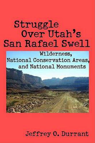 Cover image for Struggle Over Utah's San Rafael Swell: Wilderness, National Conservation Areas, and National Monuments