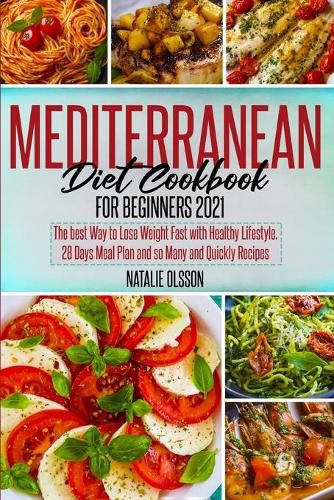 Cover image for Mediterranean Diet Cookbook for Beginners 2021: The Best Way to Lose Weight Fast with Healthy Lifestyle. 28 Days Meal Plan and so Many and Quickly Recipes