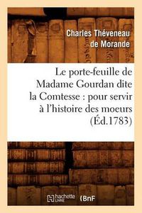 Cover image for Le Porte-Feuille de Madame Gourdan Dite La Comtesse: Pour Servir A l'Histoire Des Moeurs (Ed.1783)