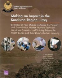 Cover image for Making an Impact in the Kurdistan Regioniraq: Summary of Four Studies to Assess the Present and Future Labor Market, Improve Technical Vocational Education and Training, Reform the Health Sector, and Build Data Collection Capacity