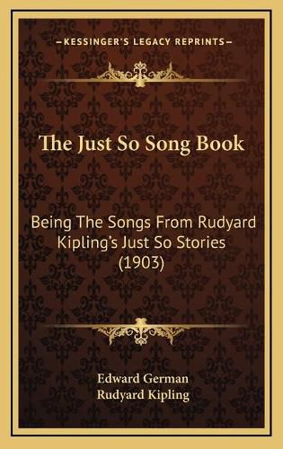 The Just So Song Book: Being the Songs from Rudyard Kipling's Just So Stories (1903)