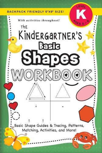 The Kindergartner's Basic Shapes Workbook: (Ages 5-6) Basic Shape Guides and Tracing, Patterns, Matching, Activities, and More! (Backpack Friendly 6x9 Size)