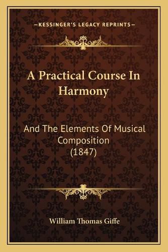 Cover image for A Practical Course in Harmony: And the Elements of Musical Composition (1847)