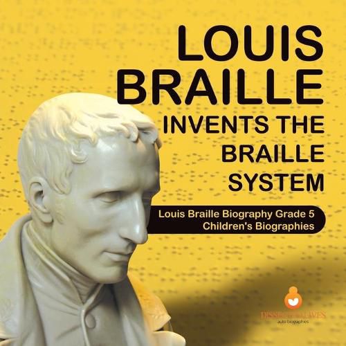 Louis Braille Invents the Braille System Louis Braille Biography Grade 5 Children's Biographies