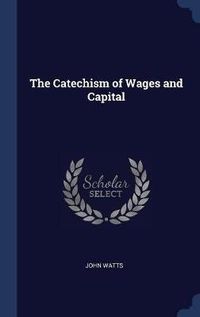 Cover image for The Catechism of Wages and Capital