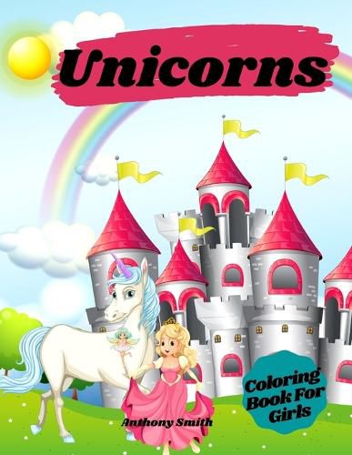 Cover image for Unicorns Coloring Book For Girls: Magical Unicorns With Rainbows in Relaxing Fantasy Scenes!