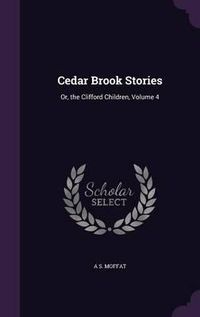 Cover image for Cedar Brook Stories: Or, the Clifford Children, Volume 4