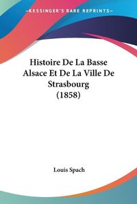 Cover image for Histoire de La Basse Alsace Et de La Ville de Strasbourg (1858)